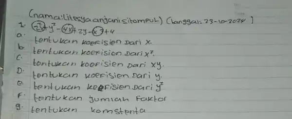 Cnama:litpsya anjani sitompul) (Langgal: 23-10-2024) 1. (2 x y^2-4 x+2 y-(3+4. a. tentukan koefisien Dari x . b. tentukan koefision Dari x^2 . c.