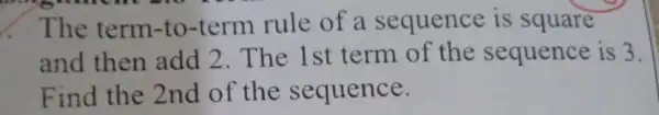 conclusion The term-to -term rule of a sequence is square and then add 2. The 1 st term of the sequence is 3. Find