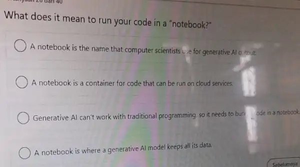 conjudil 20 dari 40 What does it mean to run your code in a "notebook?" A notebook is the name that computer scientists use