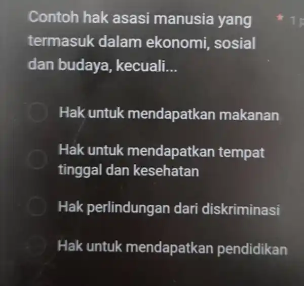 Contoh hak asasi manusia yang termasuk dalam ekonomi sosial dan budaya , kecuali __ Hak untuk mendapa tkan makanan Hak untuk mendapatkan tempat tinggal