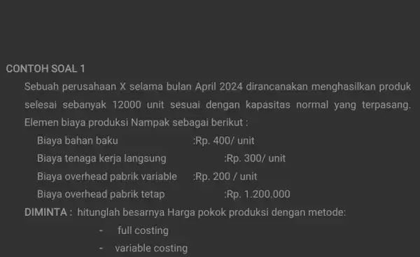 CONTOH SOAL 1 Sebuah perusahaan X selama bulan April 2024 dirancanakan menghasilkan produk selesai sebanyak 12000 unit sesuai dengan kapasitas normal yang terpasang. Elemen