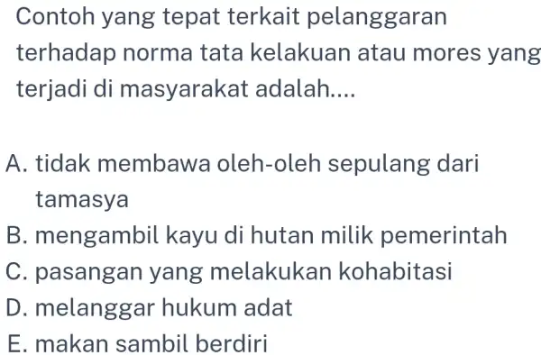 Contoh yang tepat terkait pelanggaran terhadap norma tata kelakuan atau mores yang terjadi di masyarakat adalah __ A. tidak membawa oleh-oleh sepulang dari tamasya