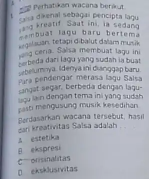 coperhatikan wacana berikut. dikenal sebagai pencipta lagu jang buat lagu baru bertema kreatif. Saat ini, ia sedang yang ceria.Salsa membuat lagu ini kegalauan, tetapi