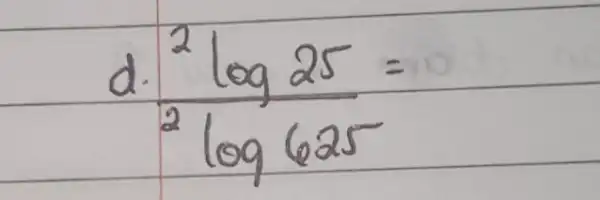 d. (( )^2 log 25)/(( )^2 log 625)=