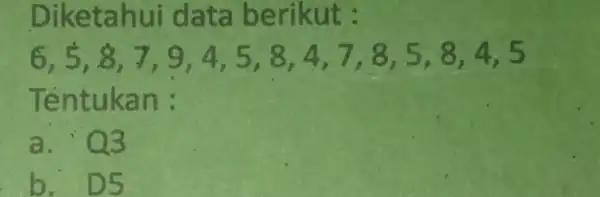 D ata ber ikut : 9.45,8,4,5 Tentukan : a.03 b.D5