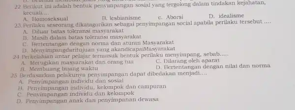 D. belanda mchlodat jalan yang more 22 Berikut ini adalah bentuk penyimpangan sosial yang tergolong dalam tindakan kejahatan, kecuali __ A. Homoseksual B. lesbianisme