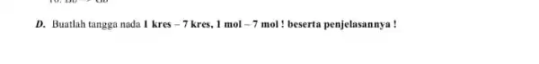 D. Buatlah tangga nada 1kres-7kres,1mol-7mol beserta penjelasannya!