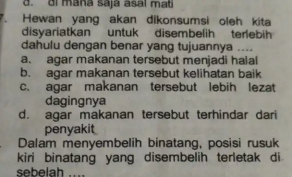 d. di mana saja asal mati 7. Hewan yang akan dikonsumsi oleh kita disyariatkan untuk disembelih terlebih dahulu dengan benar yang tujuannya __ a.