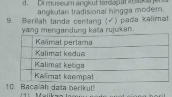 d. Di museum angkut terdapat koleksi jerns angkutan tradisional hingga modern. 9. Berilah tanda centang (V) pada kalimat yang mengand ng kata rujukan. square