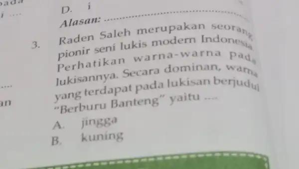 D. i 3. Raden Saleh merupaka Indonesia Perhatikan da warna-w arna lukisannya. Secara dominan terdapat pada lukisan berjudul "Berburu Banten r" yaitu __ A.jingga