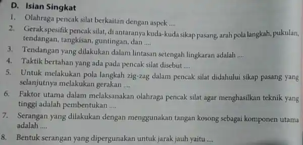 D. Isian Singkat 1. Olahraga pencak silat berkaitan dengan aspek.... __ 2.Gerak spesifik pencak silat, diantaranya kuda-k kuda a sikap pasang, arah pola langkah,