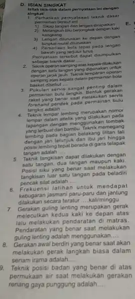 D. ISIAN SINGKAT Isilah titik-titik dalam pemyataan ini dengan singkat! 1. Perhatikan pernyataaan teknik dasar permainan berikut im! 1) Sikap tangan dan lengan dirapatkan