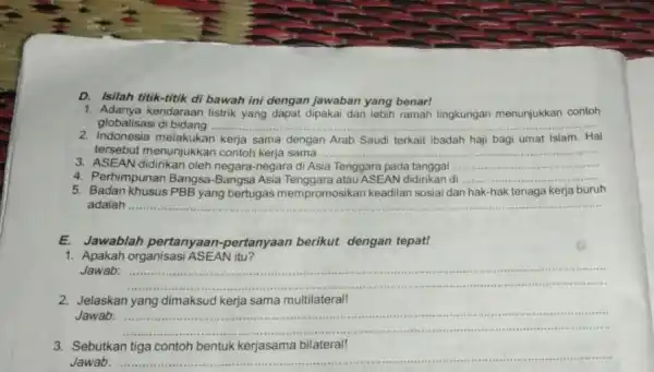 D. Isilah titik-titik di bawah ini dengan jawaban yang benar! 1. Adanya kendaraan listrik yang dapat dipakai dan lebih ramah lingkungan menunjukkan contoh globalisasi