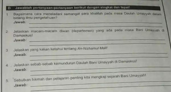 D. Jawablah pertany aan-portanyaan berikut dengan singkat dan topat! 1 Bagaimana cara meneladani semangat para khalifah pada masa Daulah Umayyah dalam bidang ilmu pengetahuan?