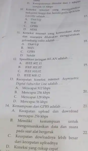 D. Kecepatannya dimulai dari 1 Mbpas sampai 15 Mbps 10. Koneksi internet yang menggunakan frekuensi tinggi dan berada pada spekrum 2,4 GHz adalah __