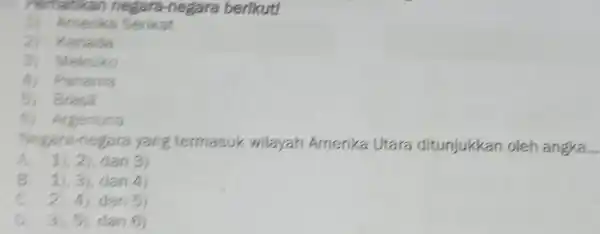 D. Pematikan negara-negara berikut! 1) Amerika Serikat 2) Kanada 3) Meksiko 4) Panama 5) Brasil B) Argentina Negara-negara yang termasuk wilayah Amerika Utara ditunjukkan