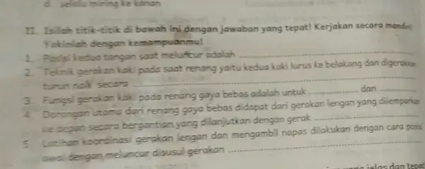 d. selolu miring ke kanan II. Isilah titik-titik di bawah ini dengan jawaban yang tepat!Kerjakan secara mandiri Yakimlah dengan kem ampuanmu! 1. Posisi keduatangan