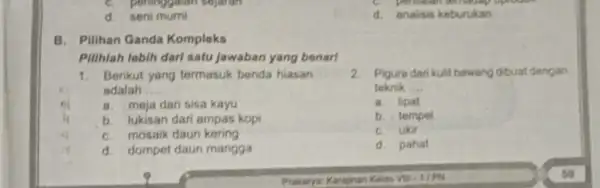 d. seni murni B. Pilihan Ganda Kompleks Pilihlah lebih dari satu Jawaban yang benari 1. Berikut yang termasuk benda hiasan adalah __ a. mejadari