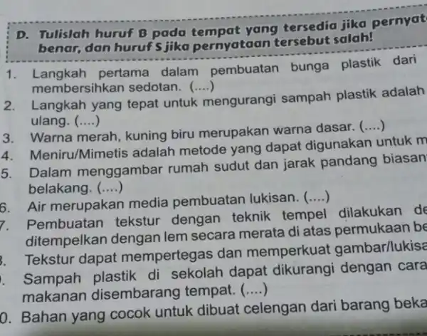 D. Tulislah huruf B pada tempat yang tersedia jika pernyat benar, dan huruf Sjika pernyataan tersebut salah! 1..angkah pertama dalam pembuatan bunga plastik dari