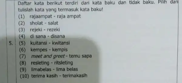 Daftar kata berikut terdiri dari kata baku dan tidak baku. Pilih dan tulislah kata yang termasuk kata baku! (1) rajaampat - raja ampat (2)