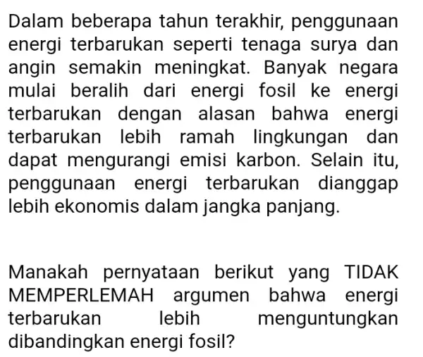 Dalam beberapa tahun terakhir penggunaan energi terbaruk:an seperti tenaga surya dan angin semakin meningkat . Banyak negara mulai beralih dari energi fosil ke energi