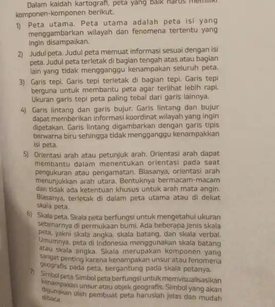 Dalam kaidah kartografi, peta yang baik harus memmer komponen -komponen berikut. 1) Peta utama . Peta utama adalah peta isi yang menggambarkan wilayah dan