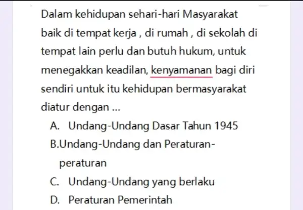 Dalam kehidupan sehari-hari Masyarakat baik di tempat kerja , di rumah , di sekolah di tempat lain perlu dan butuh hukum . untuk menegakkan