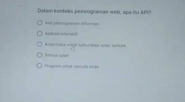 Dalam konteks pemrograman web , apa itu API? Alat pemrograman informasi Aplikasi interaktif Antarmuka untuk komunikasi antar aplikasi Semua salah Program untuk menulis kode