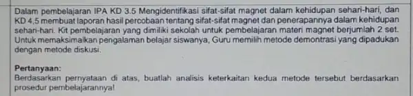 Dalam pembelajaran IPA KD 3.5 Mengidentifikasi sifat-sifat magnet dalam kehidupan sehari-hari dan KD4,5 membuat laporan hasil percobaan tentang sifat-sifat magnet dan penerapannya dalam kehidupan