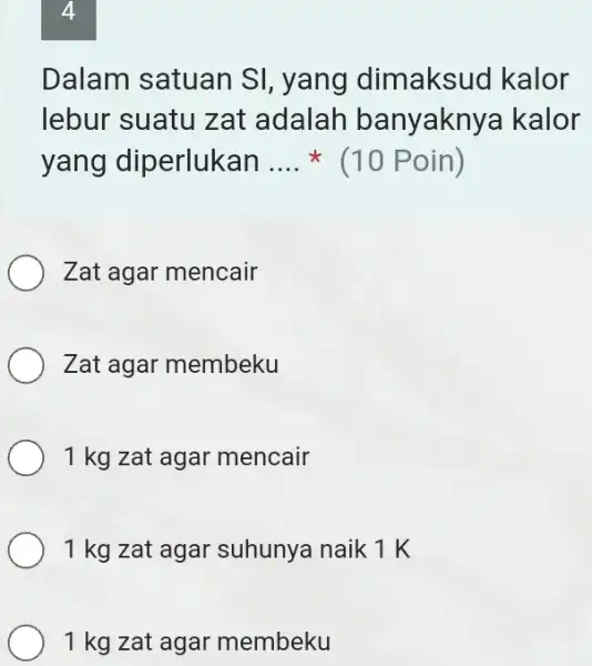 Dalam satuan SI, yang dimaksud kalor lebur suatu zat adalah banyaknya kalor yang diperlukan __ (10 P oin) Zat agar mencair Zat agar membeku