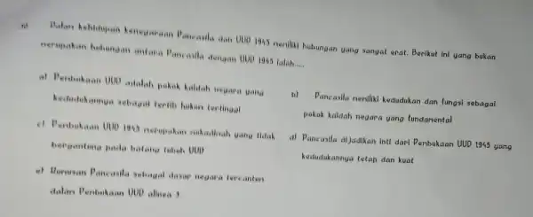 Dalan kehidupan kenegaraan Pancaaila dan UUD 1945 neniliki hubungan yang sangat erat. Berikut ini yang bukan Berupakan hubunaan antara Pancasila dengan UUD 1945 talah....