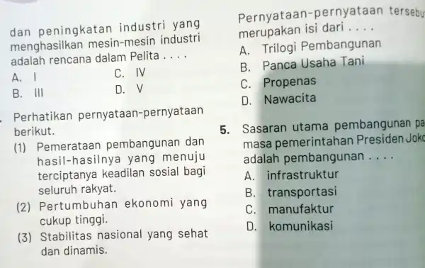 dan peningkatan industri yang menghasilkan mesin-mesin industri adalah rencana dalam Pelita __ A. I C. IV B. III D. V Perhatikan pernyataan-pernyataan berikut. (1)Pemerataan