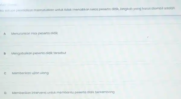 dari 10 soal ka satuan pendidikan memutuskan untuk tidak menaikkan kelas peserta didik, langkah yang harus diambil adalah A Menurunkan nilai peserta didik B