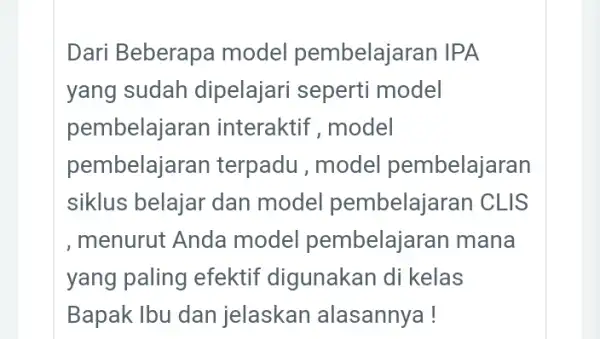 Dari Beberapa model pembelajaran IPA yang sudah dipelajari seperti model pembelajaran interaktif , model pembelaja ran terpadu , model pembelajaran siklus belajar dan model