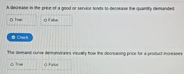 A decrease in the price of a good or service tends to decrease the quantity demanded True False (9) Check The demand curve demonstrates