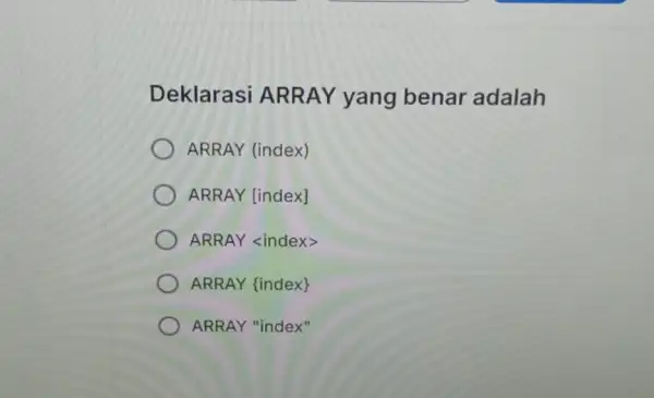 Deklarasi ARRAY yang benar adalah ARRAY (index) ARRAY [index] ARRAY <index> ARRAY (index) ARRAY "index"