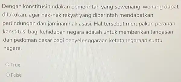 Dengan konstitusi tindakan pemerintah yang sewenang -wenang dapat dilakukan, agar hak-hak rakyat yang diperintah mendapatkan perlindungan dan jaminan hak asasi. Hal tersebut merupakan peranan