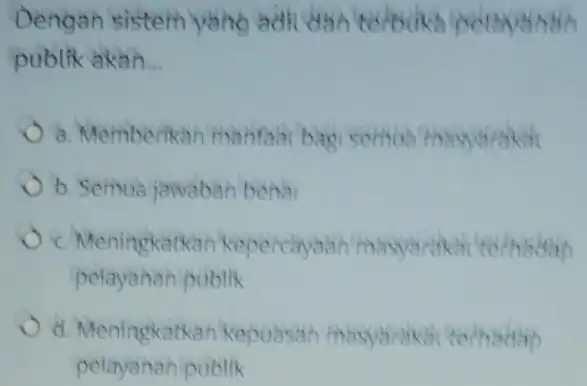 Dengan sistem yano adil publik akan __ a. Memberikah manfaat bag b. Semua jawabah behar c. Meningkatkan Kepercayaan pelayahan publik d. Meningkalke h kepuasah