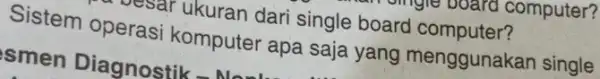 Desar ukuran dari single board computer? an omgle board computer? Sistem operasi komputer apa saja yang menggunakan single smen Diagnostik - Now.apa saj