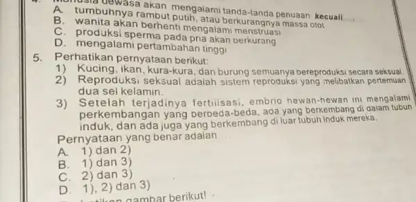 dewasa akan mengalami tanda -tanda penuaan, kecuali __ B.tumbuhnya rambut berkurangnya massa otot B. wanita akan berhenti mengalami menstruasi C. produksi sperma pada pria