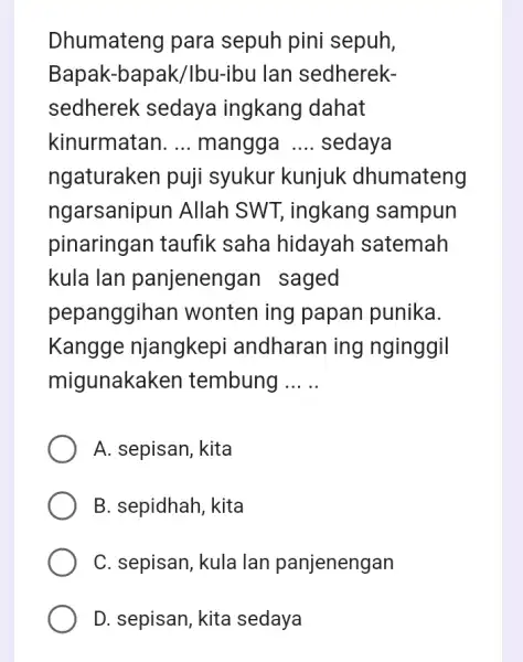 Dhumateng para sepuh pini sepuh, Bapak-bapak /Ibu-ibu Ian sedherek- sedherek sedaya ingkang dahat kinurmatan. __ mangga __ sedaya ngaturaken puji syukur kunjuk dhumateng ngarsanipun