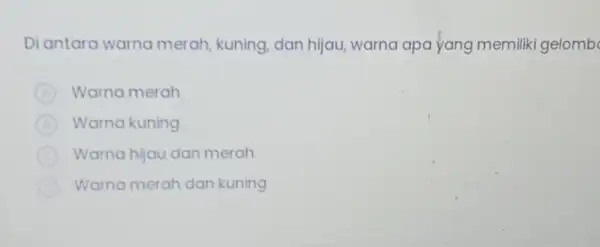 Di antara warna merah, kuning dan hijau, warna apa yang memiliki gelomb Warna merah Warna kuning Warna hijau dan merah Warna merah dan kuning