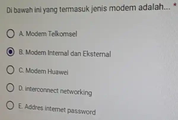 Di bawah ini yang termasuk jenis modem adalah __ A. Modem Telkomsel C B. Modem Internal dan Eksternal C. Modem Huawei D. interconnect networking