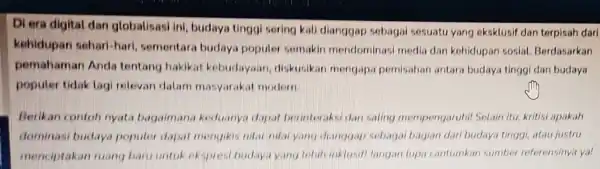 Di era digital dinn globalisasi in budaya tinggi sering kall dianggap sebagai sesuatu yang eksklusif dan terpisah dari kehidupan sehari hari, sementara budaya popules