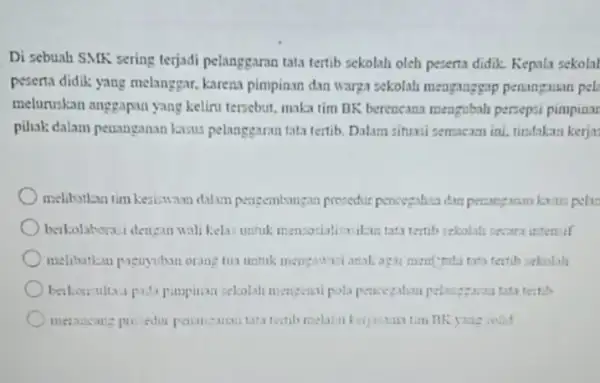 Di sebuah SMK sering terjadi pelanggaran tata tertib sekolah oleh peserta didik Kepala sekolal peserta didik yang melanggar.karena pimpinan dan warga sckolah menganggap penanganan