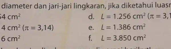 diameter dan jari-jari lingkaran jika diketahui luasr 4cm^2 d L=1.256cm^2(pi =3,1 4cm^2(pi =3,14) e L=1.386cm^2 6cm^2 f. L=3.850cm^2