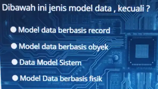 Dibawah ini jenis model data , kecuali? Model data berbasis record Model data berbasis obyek Data Model Sistem C Model Data berbasis fisik