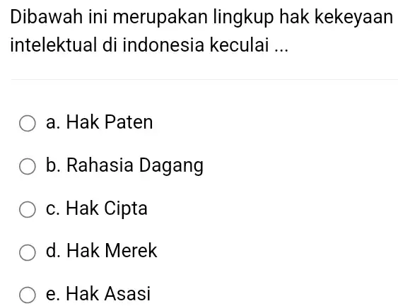 Dibawah ini merupakan lingkup hak kekeyaan intelektual di indonesia keculai __ a. Hak Paten b. Rahasia Dagang c. Hak Cipta d. Hak Merek e.