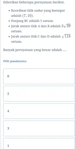 Diberikan beberapa pernyataan berikut. - Koordinat titik sudut yang keempat adalah (7,10) Panjang BC adalah 5 satuan. Jarak antara titik A dan B adalah