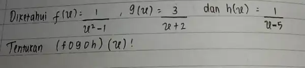 Diketahui f(u)=(1)/(u^2)-1, g(u)=(3)/(u+2) dan h(u)=(1)/(u-5) Tentukan (f circ g circ h)(u) !